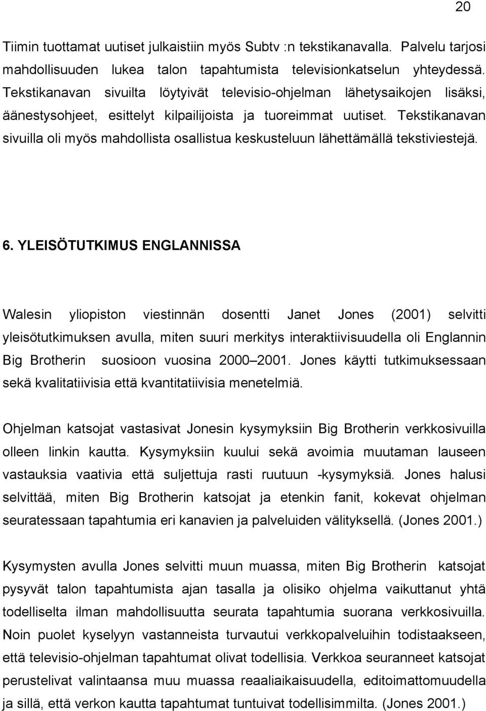 Tekstikanavan sivuilla oli myös mahdollista osallistua keskusteluun lähettämällä tekstiviestejä. 6.