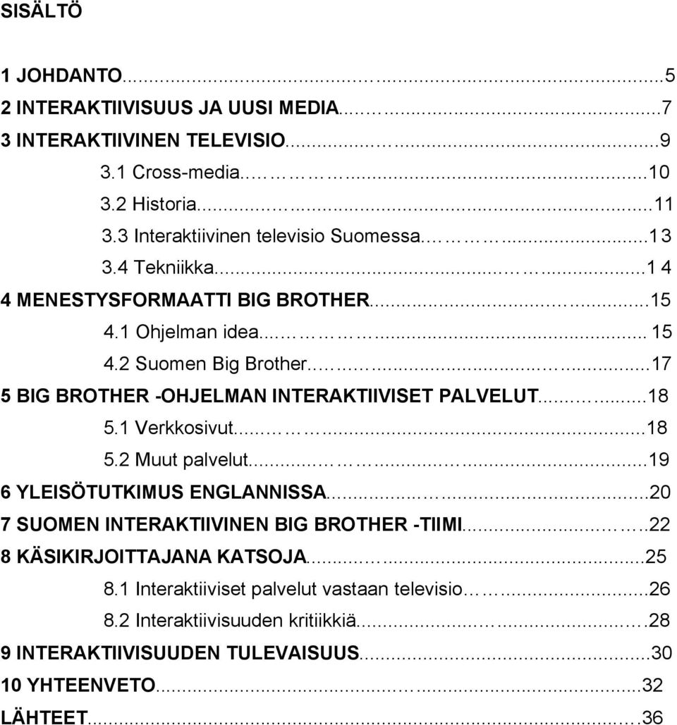 ..........17 5 BIG BROTHER -OHJELMAN INTERAKTIIVISET PALVELUT......18 5.1 Verkkosivut......18 5.2 Muut palvelut.........19 6 YLEISÖTUTKIMUS ENGLANNISSA.