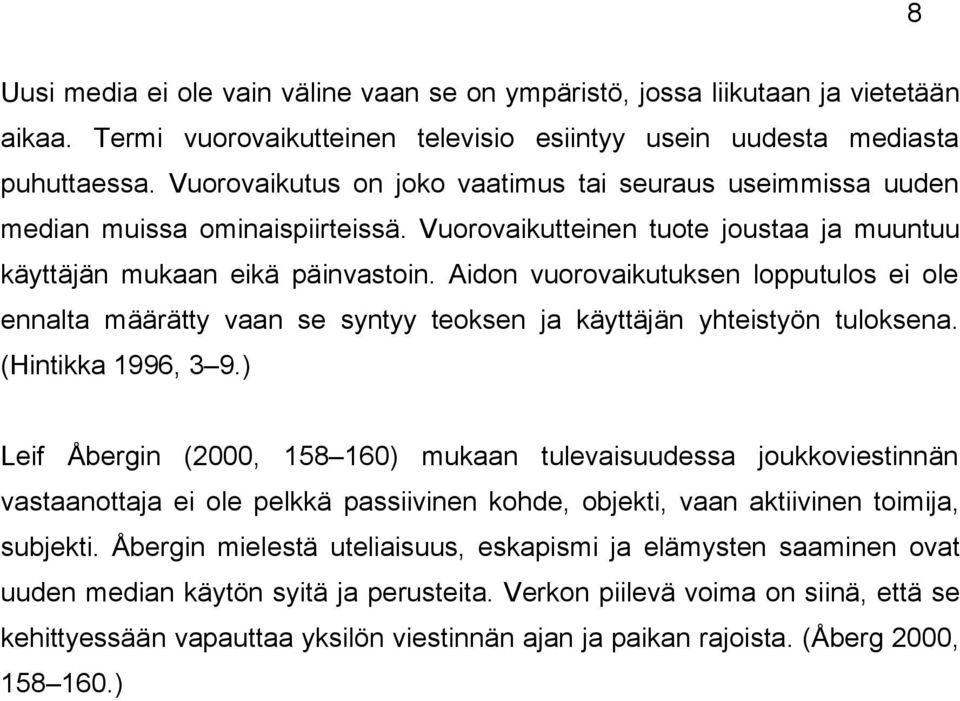 Aidon vuorovaikutuksen lopputulos ei ole ennalta määrätty vaan se syntyy teoksen ja käyttäjän yhteistyön tuloksena. (Hintikka 1996, 3 9.