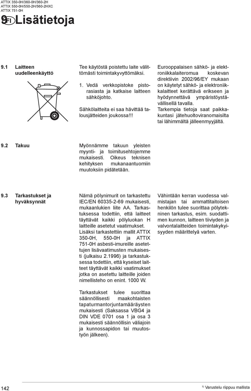 !! Eurooppalaisen sähkö- ja elektroniikkalaiteromua koskevan direktiivin /96/EY mukaan on käytetyt sähkö- ja elektroniikkalaitteet kerättävä erikseen ja hyödynnettävä ympäristöystävällisellä tavalla.