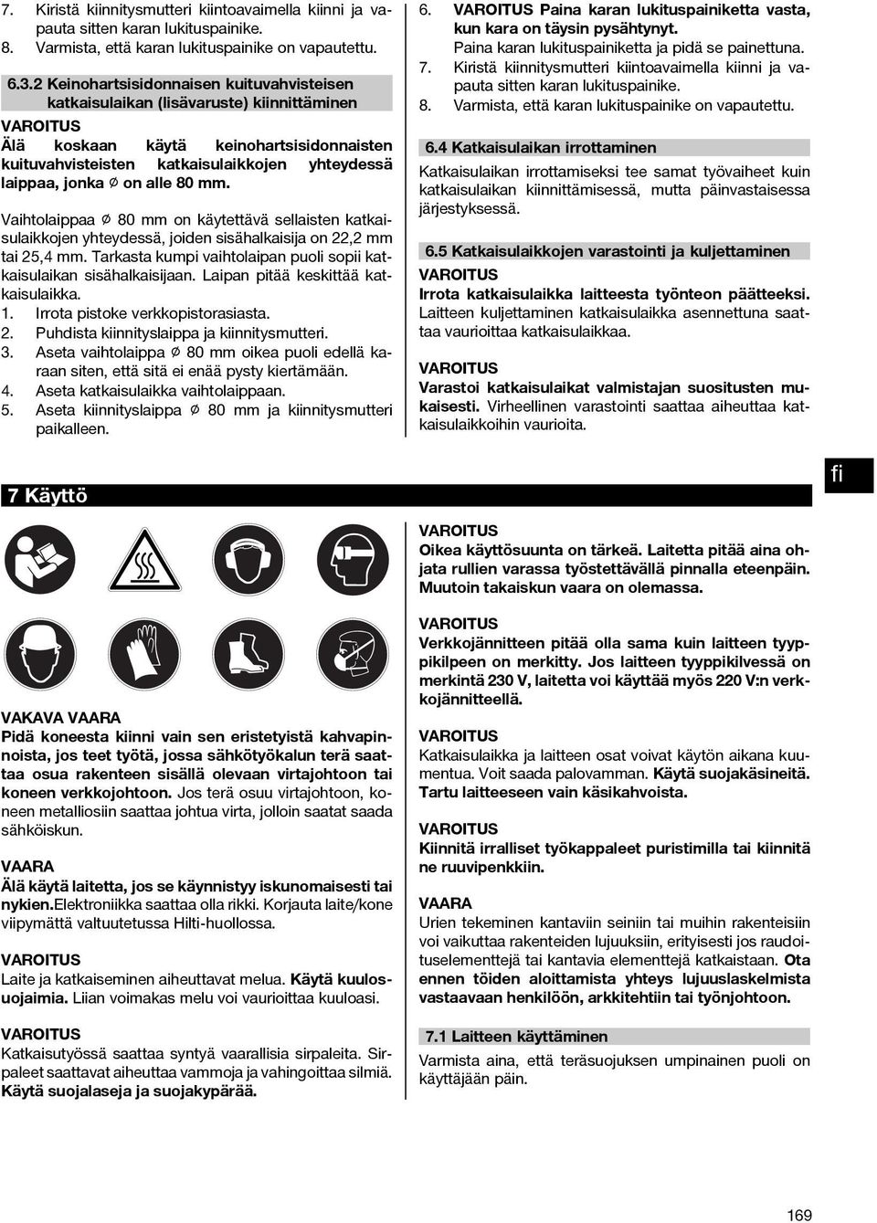 80 mm. Vaihtolaippaa 80 mm on käytettävä sellaisten katkaisulaikkojen yhteydessä, joiden sisähalkaisija on 22,2 mm tai 25,4 mm. Tarkasta kumpi vaihtolaipan puoli sopii katkaisulaikan sisähalkaisijaan.