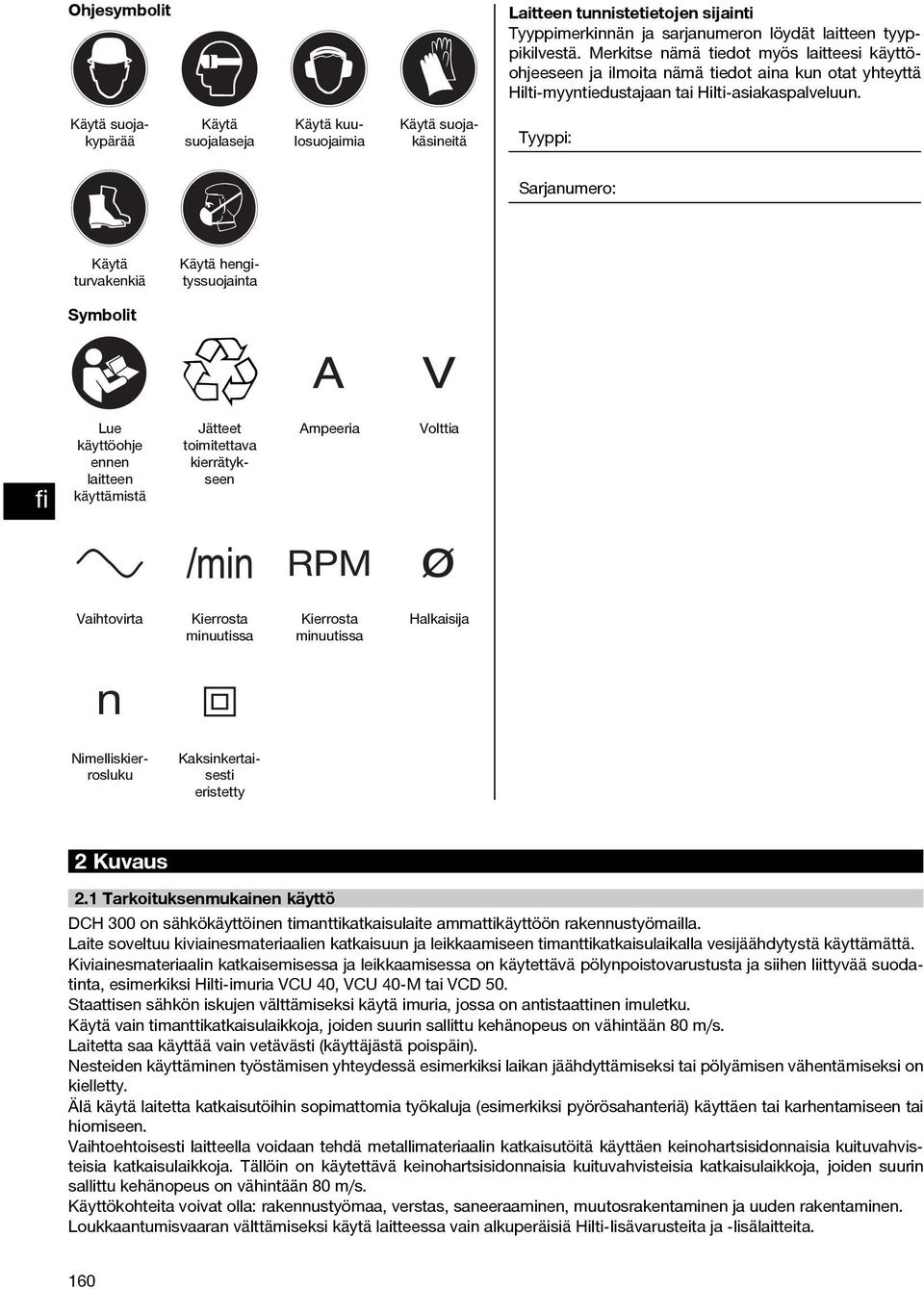 Käytä suojalaseja Käytä kuulosuojaimia Käytä suojakäsineitä Tyyppi: Sarjanumero: Käytä turvakenkiä Käytä hengityssuojainta Symbolit Lue käyttöohje ennen laitteen käyttämistä Jätteet toimitettava