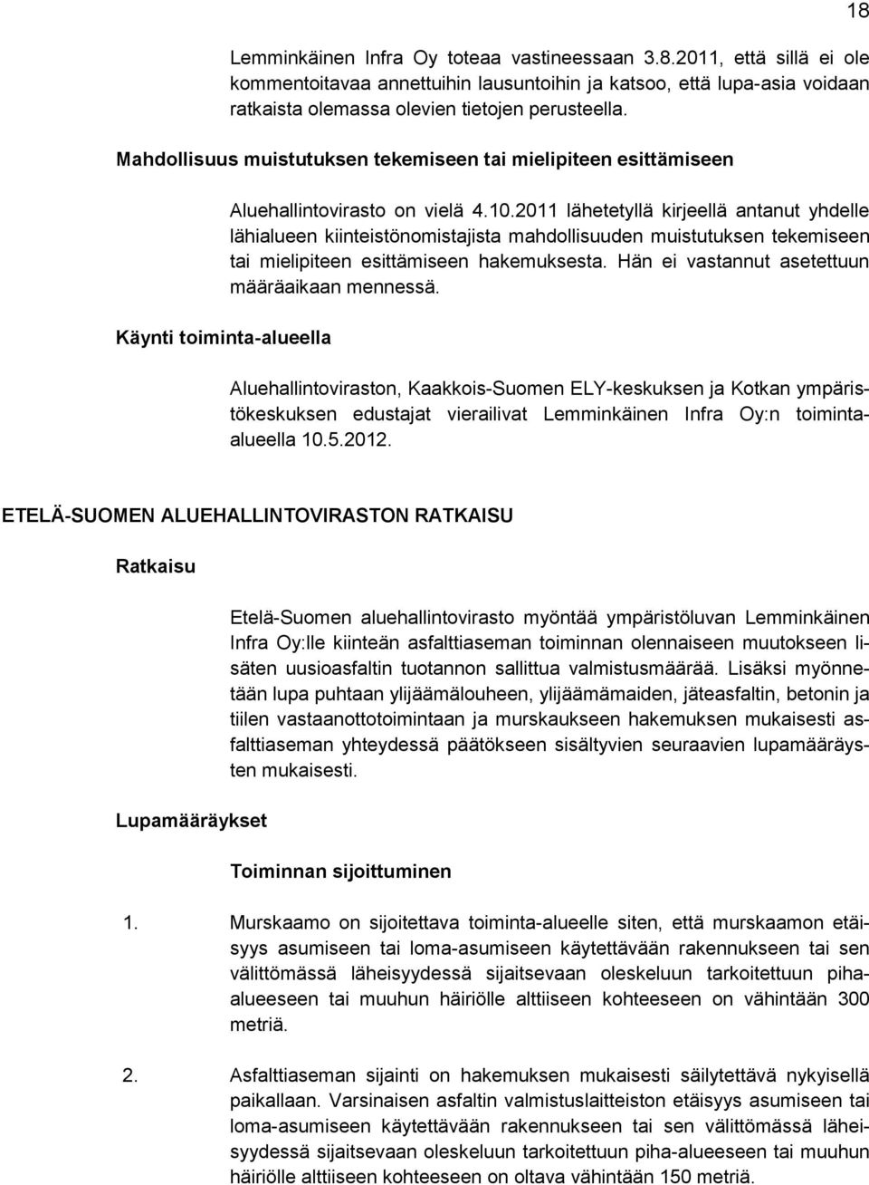 2011 lähetetyllä kirjeellä antanut yhdelle lähialueen kiinteistönomistajista mahdollisuuden muistutuksen tekemiseen tai mielipiteen esittämiseen hakemuksesta.