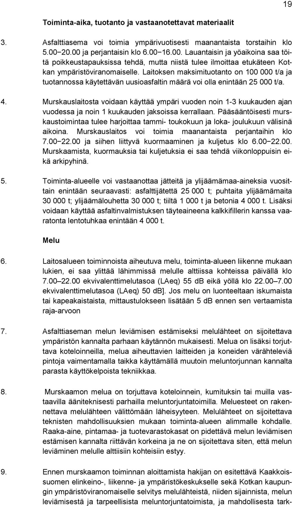 Laitoksen maksimituotanto on 100 000 t/a ja tuotannossa käytettävän uusioasfaltin määrä voi olla enintään 25 000 t/a. 4.