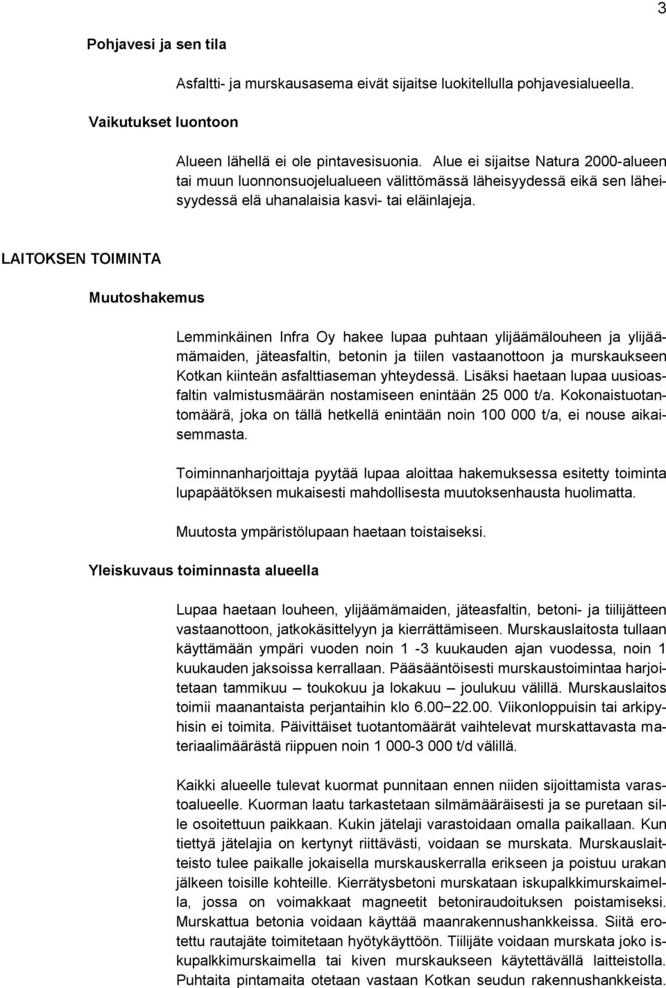 LAITOKSEN TOIMINTA Muutoshakemus Lemminkäinen Infra Oy hakee lupaa puhtaan ylijäämälouheen ja ylijäämämaiden, jäteasfaltin, betonin ja tiilen vastaanottoon ja murskaukseen Kotkan kiinteän