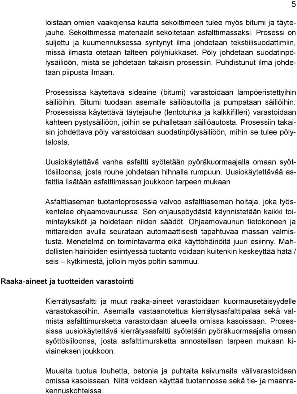 Pöly johdetaan suodatinpölysäiliöön, mistä se johdetaan takaisin prosessiin. Puhdistunut ilma johdetaan piipusta ilmaan.