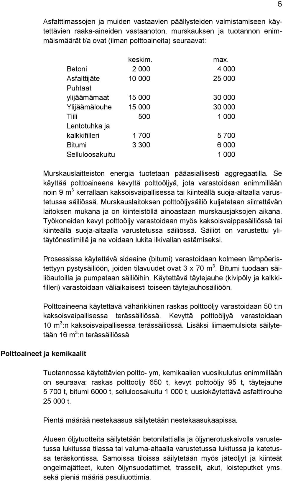 Selluloosakuitu 1 000 Murskauslaitteiston energia tuotetaan pääasiallisesti aggregaatilla.