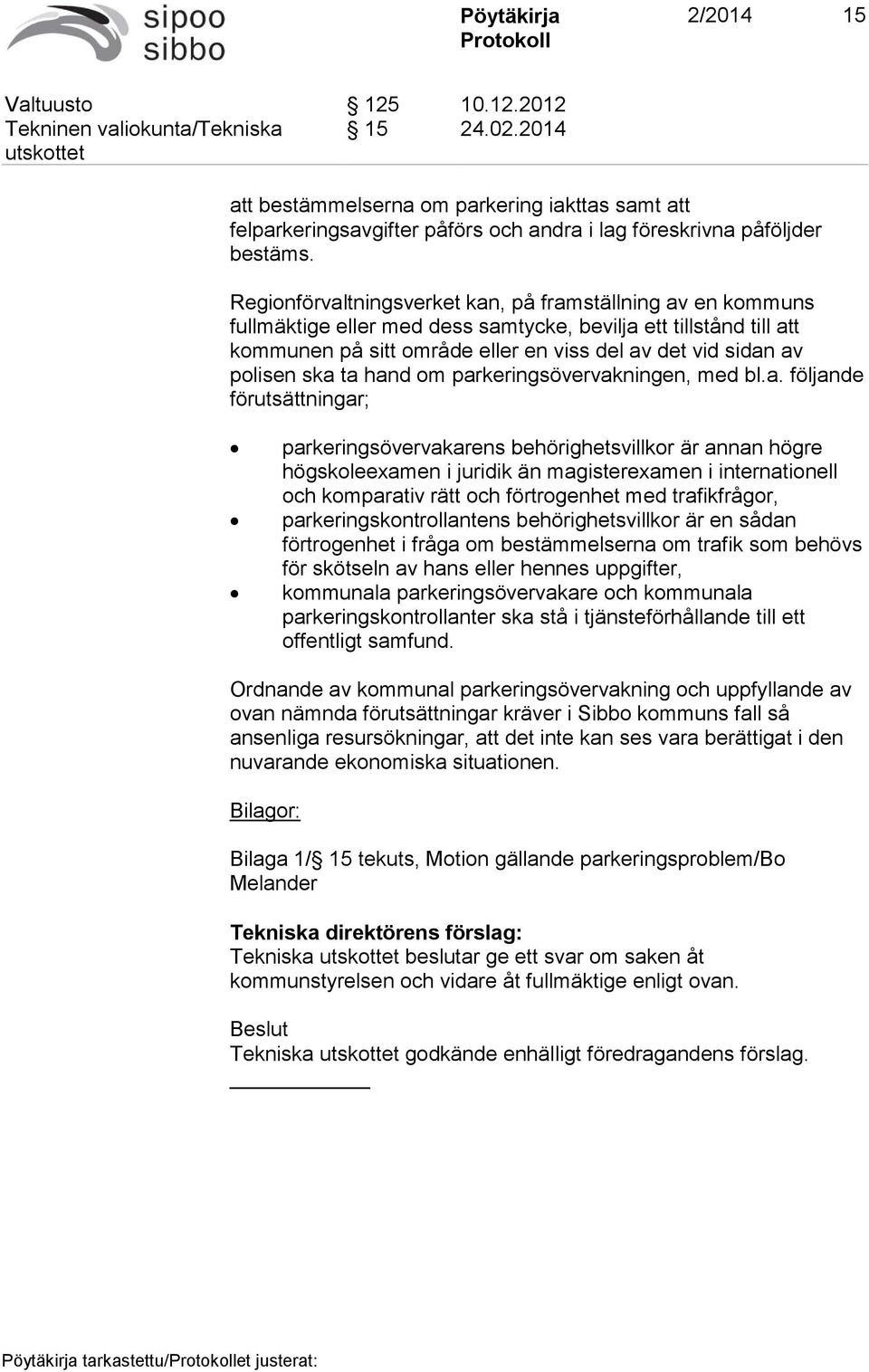 Regionförvaltningsverket kan, på framställning av en kommuns fullmäktige eller med dess samtycke, bevilja ett tillstånd till att kommunen på sitt område eller en viss del av det vid sidan av polisen