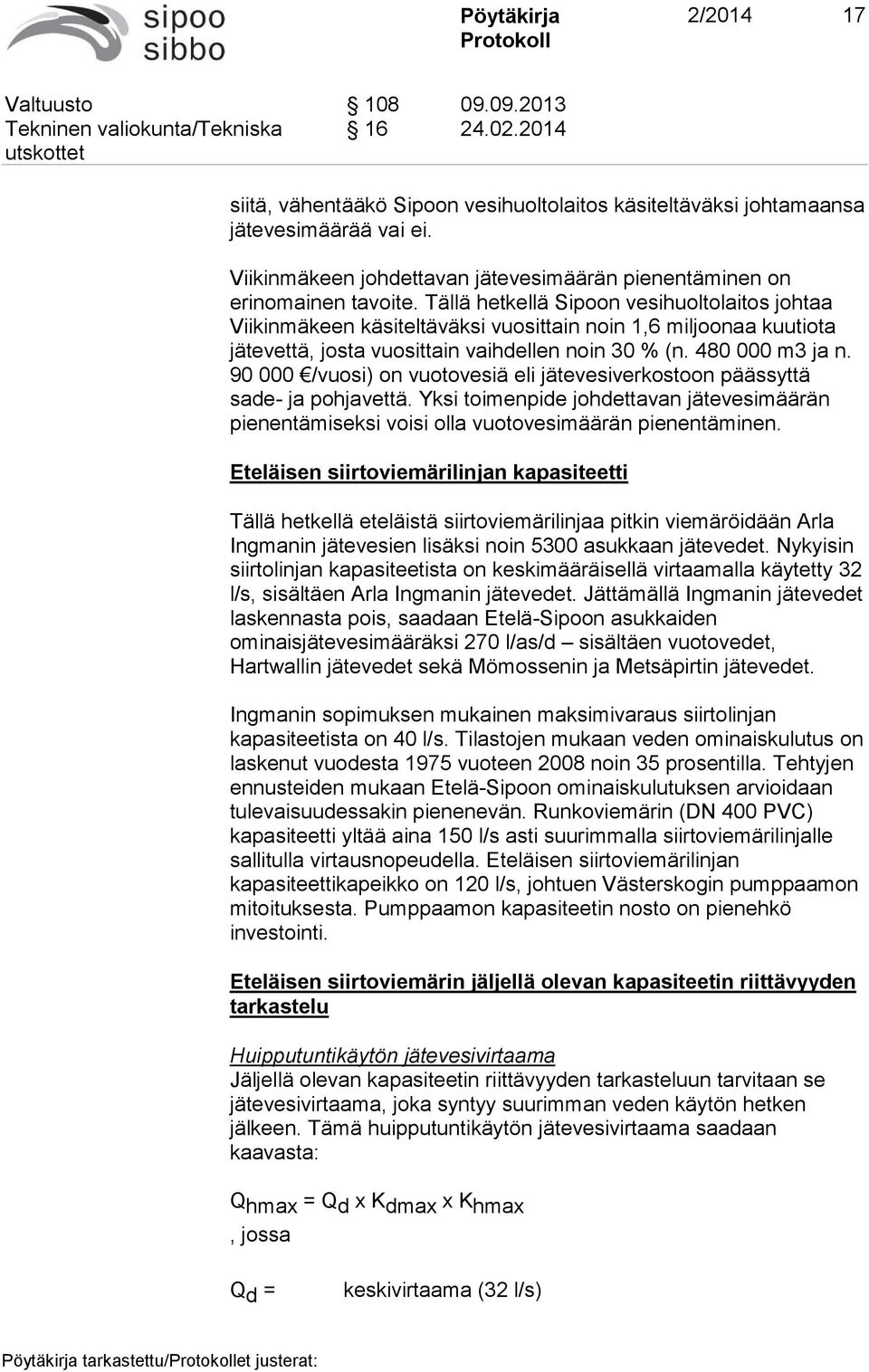 Tällä hetkellä Sipoon vesihuoltolaitos johtaa Viikinmäkeen käsiteltäväksi vuosittain noin 1,6 miljoonaa kuutiota jätevettä, josta vuosittain vaihdellen noin 30 % (n. 480 000 m3 ja n.