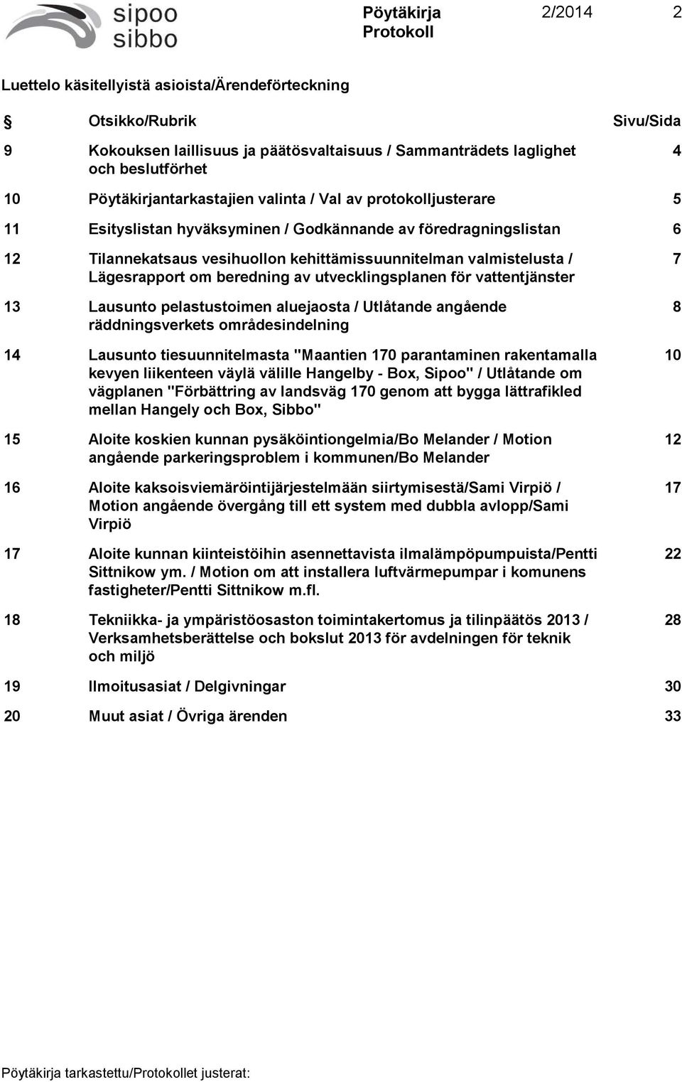 beredning av utvecklingsplanen för vattentjänster 13 Lausunto pelastustoimen aluejaosta / Utlåtande angående räddningsverkets områdesindelning 14 Lausunto tiesuunnitelmasta "Maantien 170 parantaminen