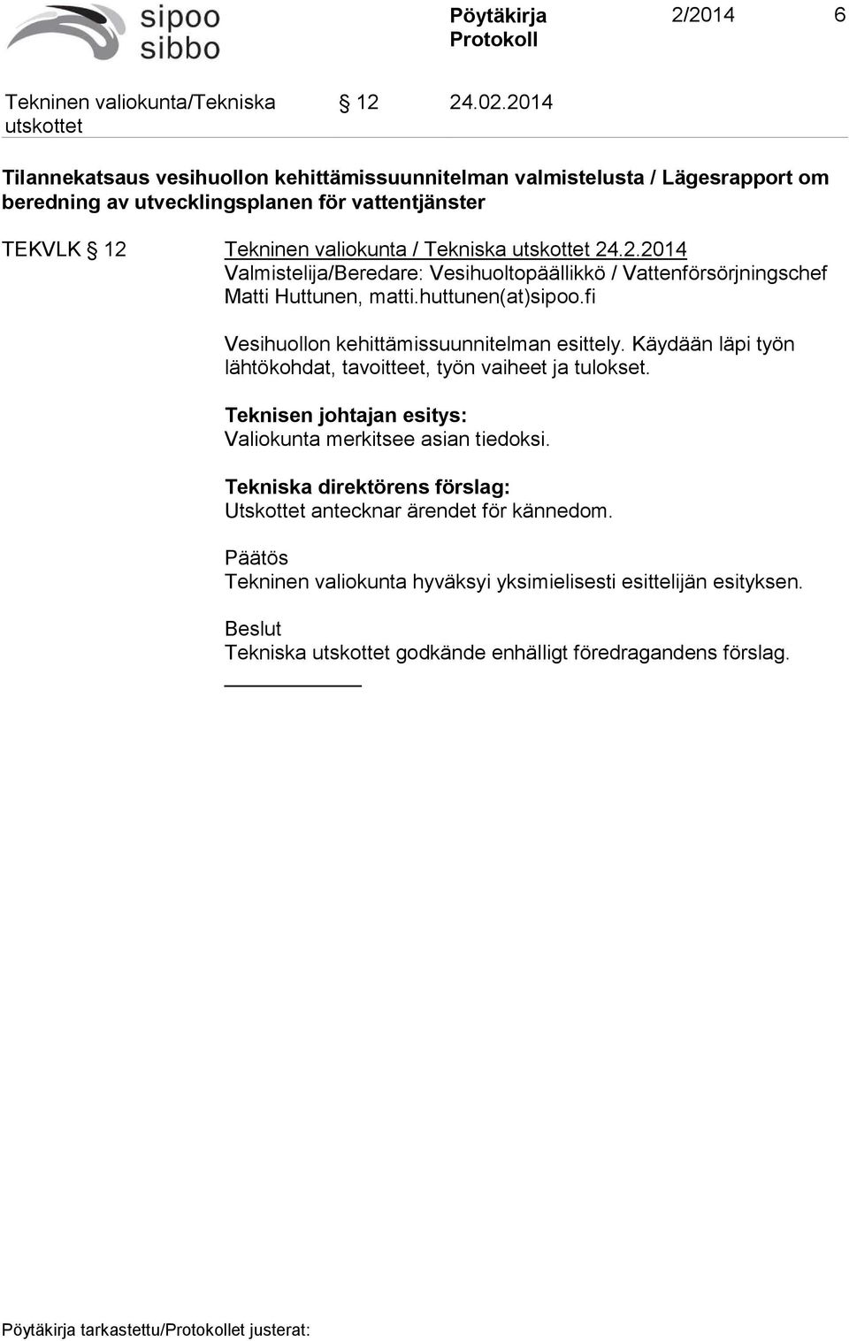 2.2014 Valmistelija/Beredare: Vesihuoltopäällikkö / Vattenförsörjningschef Matti Huttunen, matti.huttunen(at)sipoo.fi Vesihuollon kehittämissuunnitelman esittely.