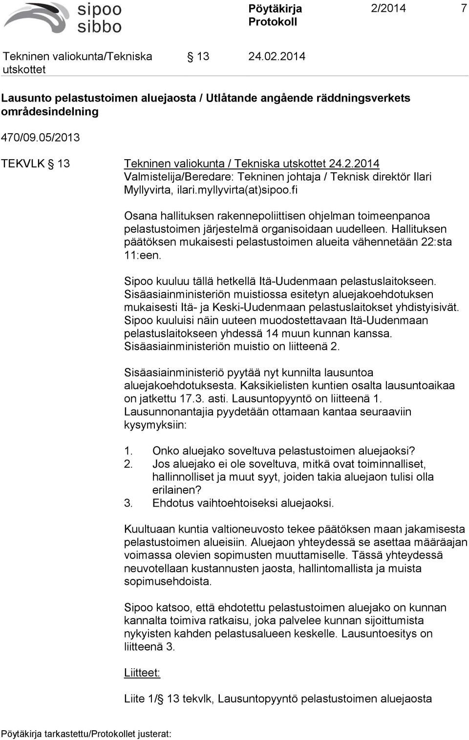 fi Osana hallituksen rakennepoliittisen ohjelman toimeenpanoa pelastustoimen järjestelmä organisoidaan uudelleen. Hallituksen päätöksen mukaisesti pelastustoimen alueita vähennetään 22:sta 11:een.