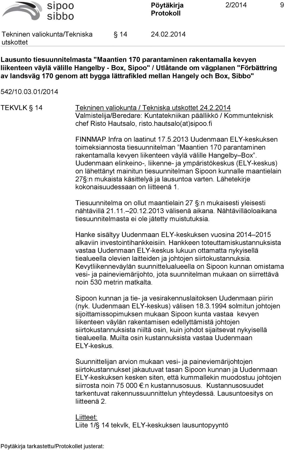 lättrafikled mellan Hangely och Box, Sibbo" 542/10.03.01/2014 TEKVLK 14 Tekninen valiokunta / Tekniska 24.2.2014 Valmistelija/Beredare: Kuntatekniikan päällikkö / Kommunteknisk chef Risto Hautsalo, risto.