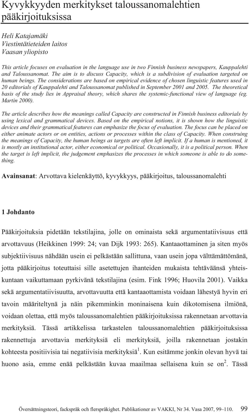 The considerations are based on empirical evidence of chosen linguistic features used in 20 editorials of Kauppalehti and Taloussanomat published in September 2001 and 2005.