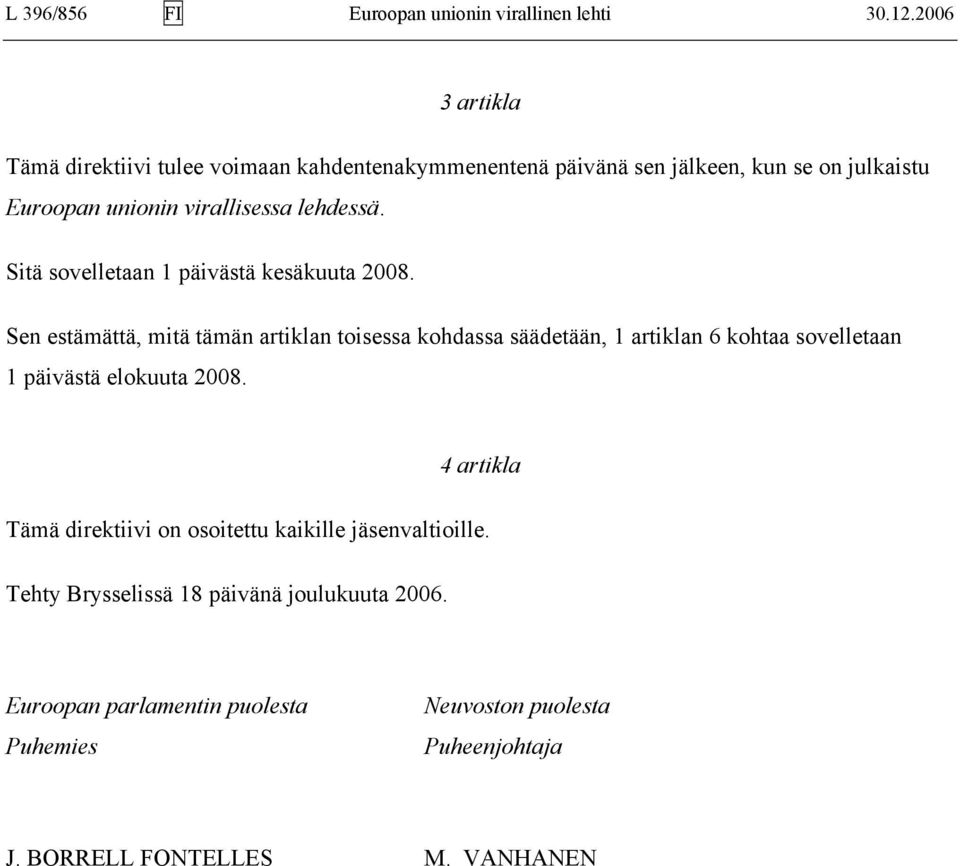 lehdessä. Sitä sovelletaan 1 päivästä kesäkuuta 2008.