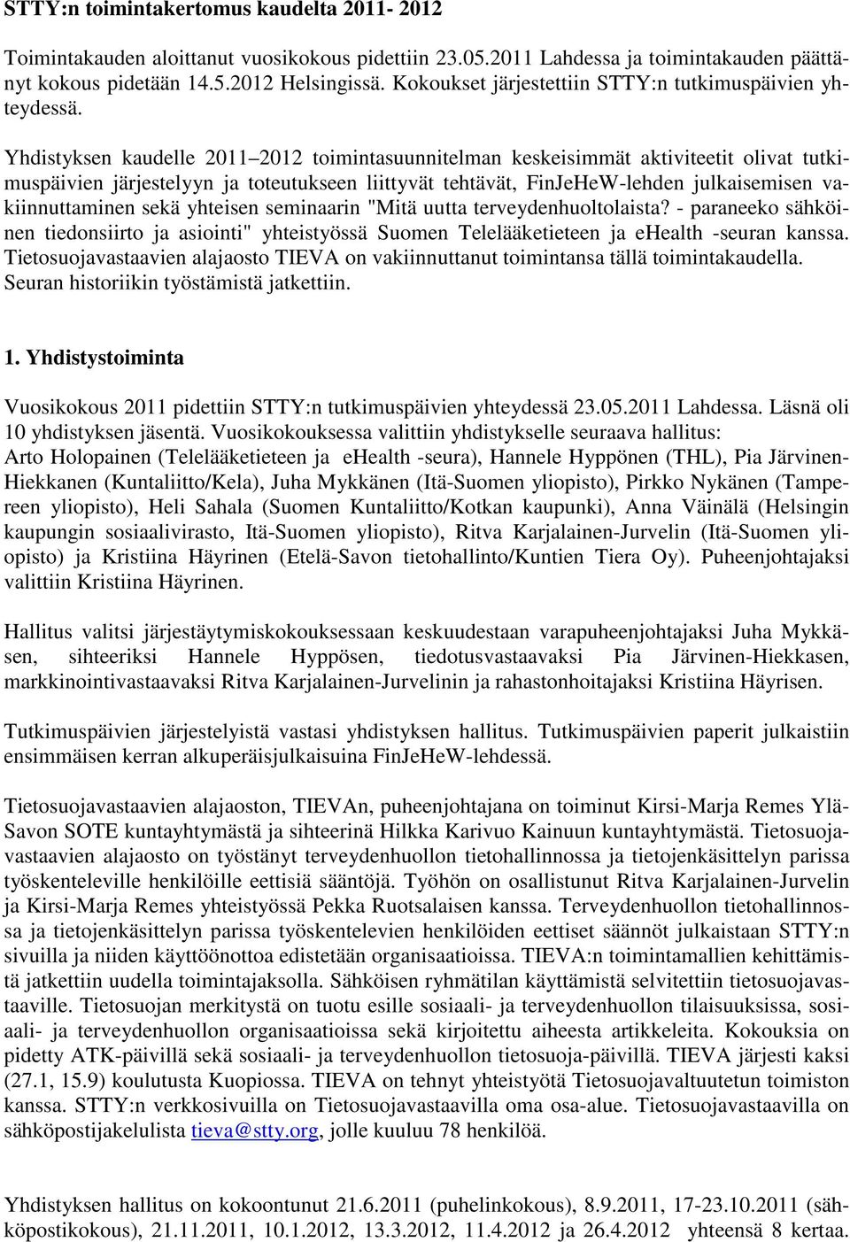 Yhdistyksen kaudelle 2011 2012 toimintasuunnitelman keskeisimmät aktiviteetit olivat tutkimuspäivien järjestelyyn ja toteutukseen liittyvät tehtävät, FinJeHeW-lehden julkaisemisen vakiinnuttaminen