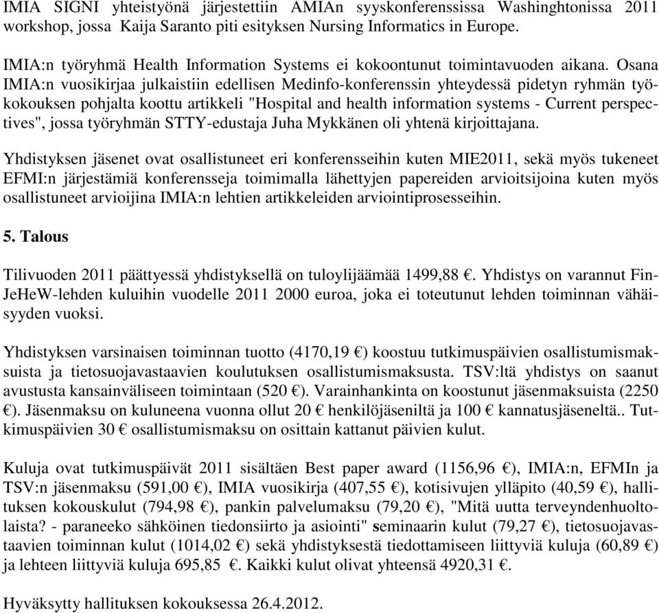 Osana IMIA:n vuosikirjaa julkaistiin edellisen Medinfo-konferenssin yhteydessä pidetyn ryhmän työkokouksen pohjalta koottu artikkeli "Hospital and health information systems - Current perspectives",