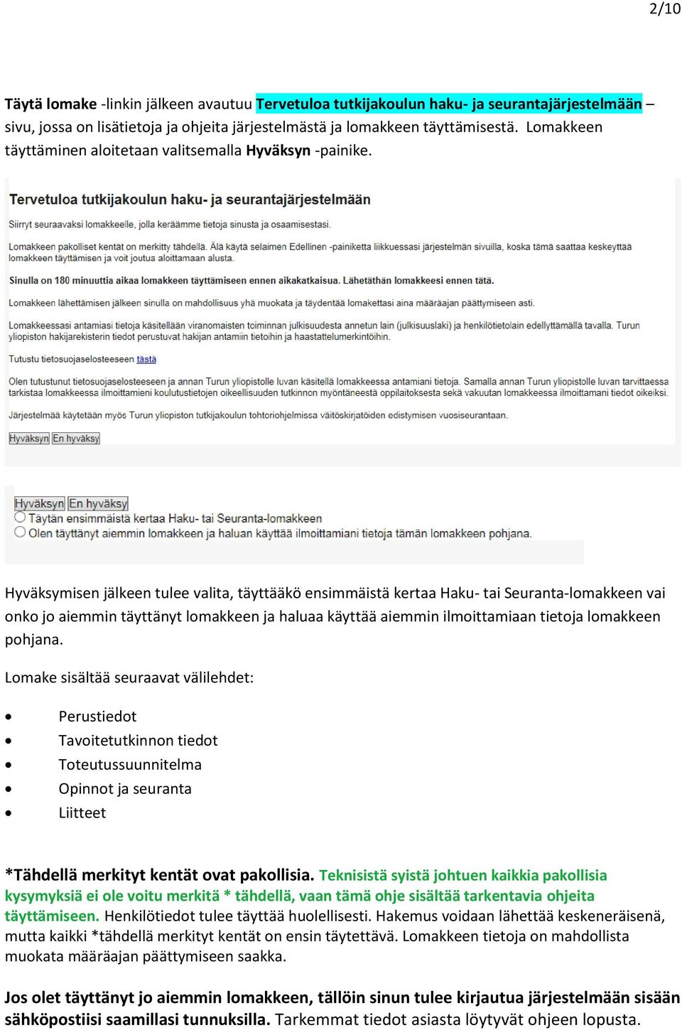 Hyväksymisen jälkeen tulee valita, täyttääkö ensimmäistä kertaa Haku- tai Seuranta-lomakkeen vai onko jo aiemmin täyttänyt lomakkeen ja haluaa käyttää aiemmin ilmoittamiaan tietoja lomakkeen pohjana.