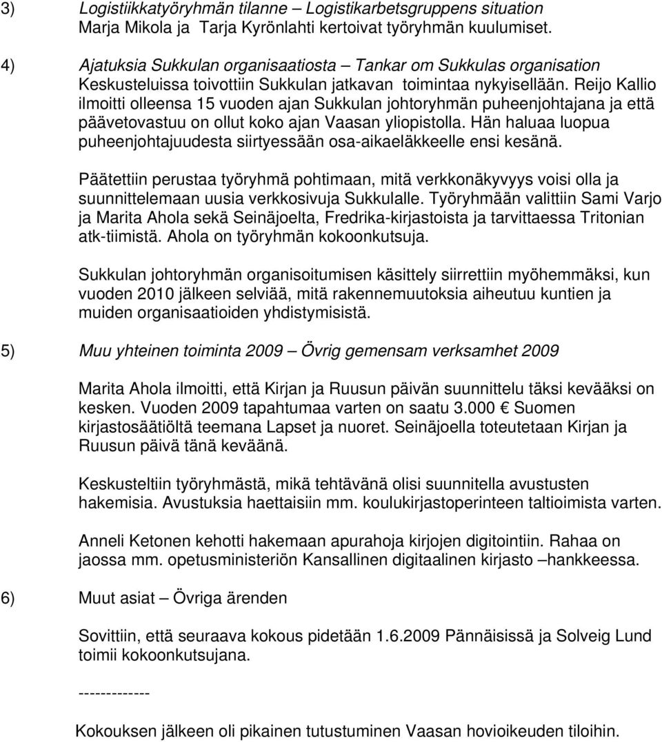 Reijo Kallio ilmoitti olleensa 15 vuoden ajan Sukkulan johtoryhmän puheenjohtajana ja että päävetovastuu on ollut koko ajan Vaasan yliopistolla.