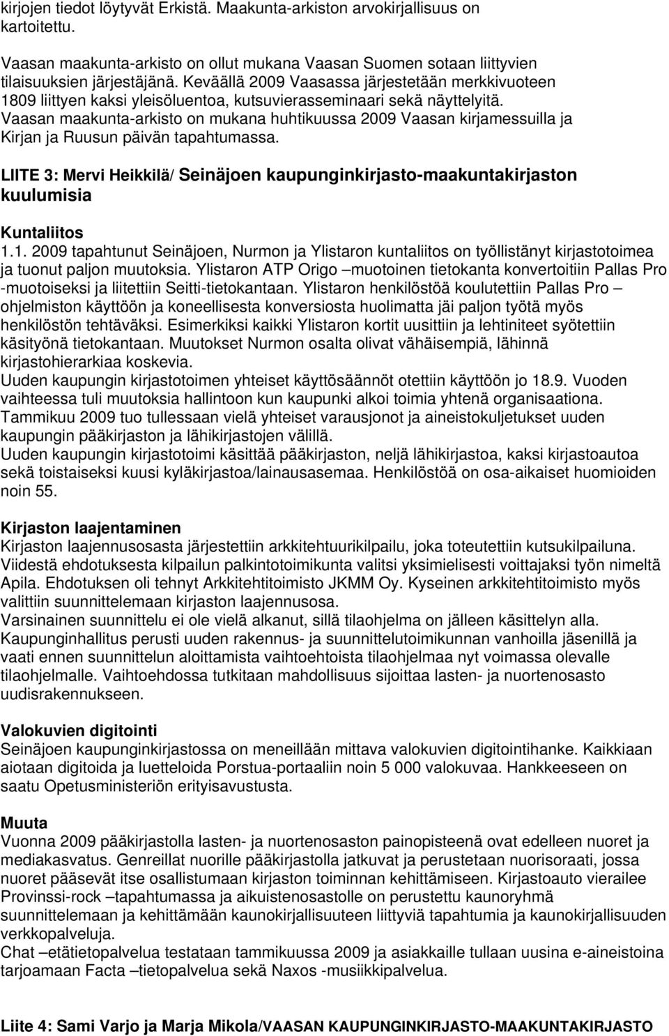 Vaasan maakunta-arkisto on mukana huhtikuussa 2009 Vaasan kirjamessuilla ja Kirjan ja Ruusun päivän tapahtumassa.