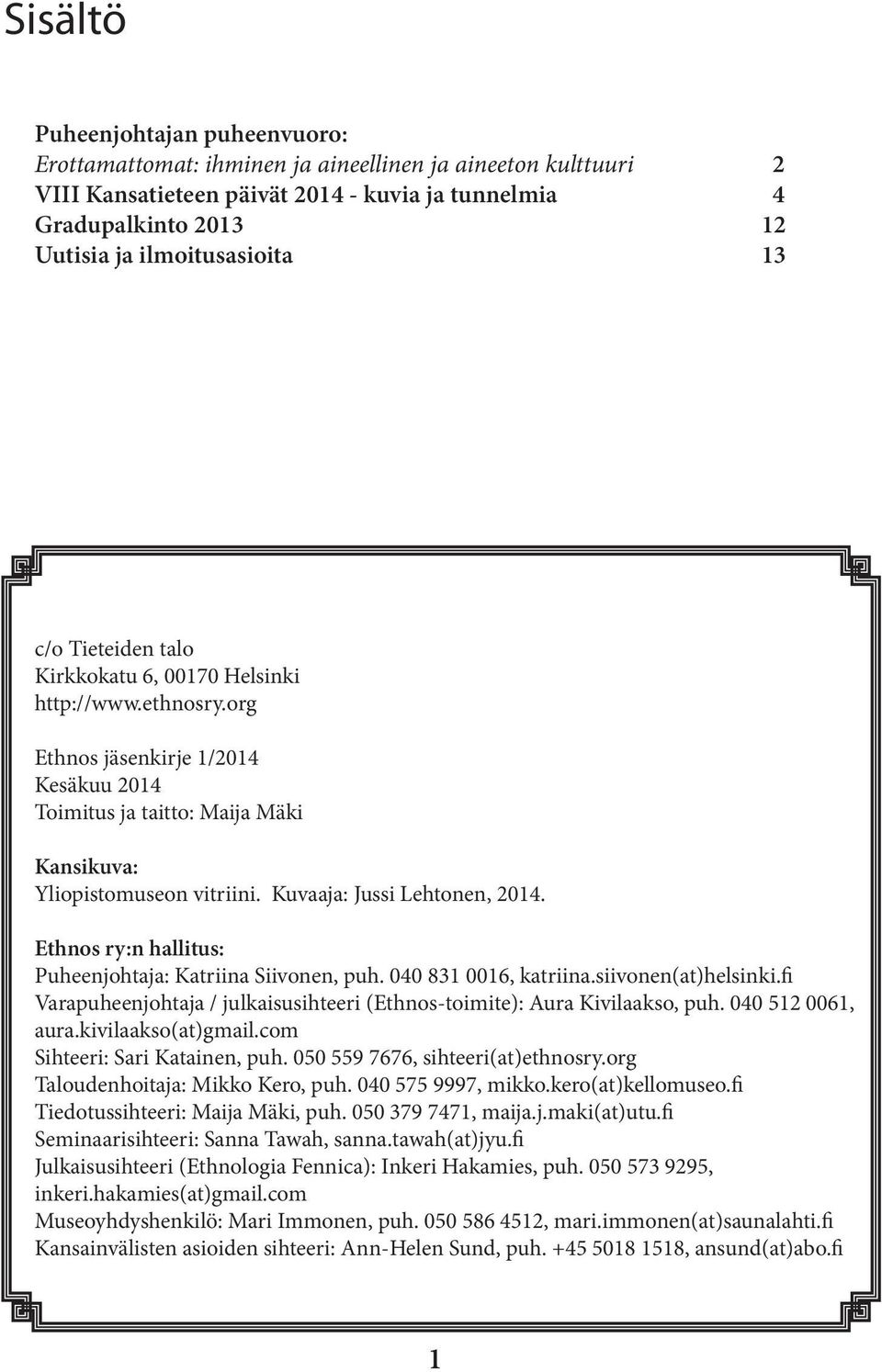 Kuvaaja: Jussi Lehtonen, 2014. Ethnos ry:n hallitus: Puheenjohtaja: Katriina Siivonen, puh. 040 831 0016, katriina.siivonen(at)helsinki.