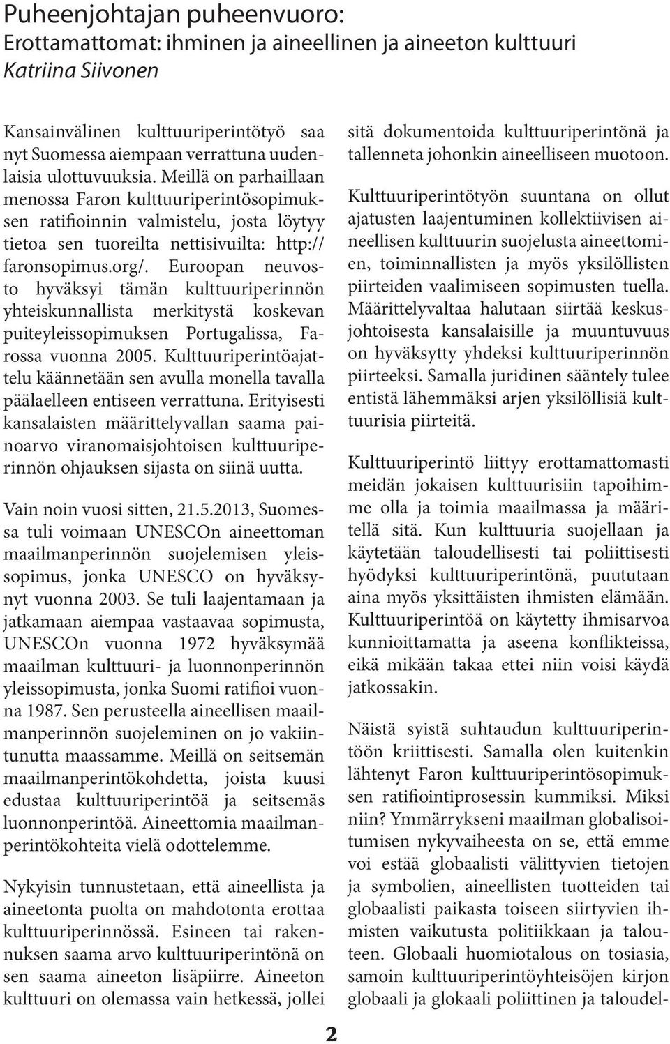 Euroopan neuvosto hyväksyi tämän kulttuuriperinnön yhteiskunnallista merkitystä koskevan puiteyleissopimuksen Portugalissa, Farossa vuonna 2005.