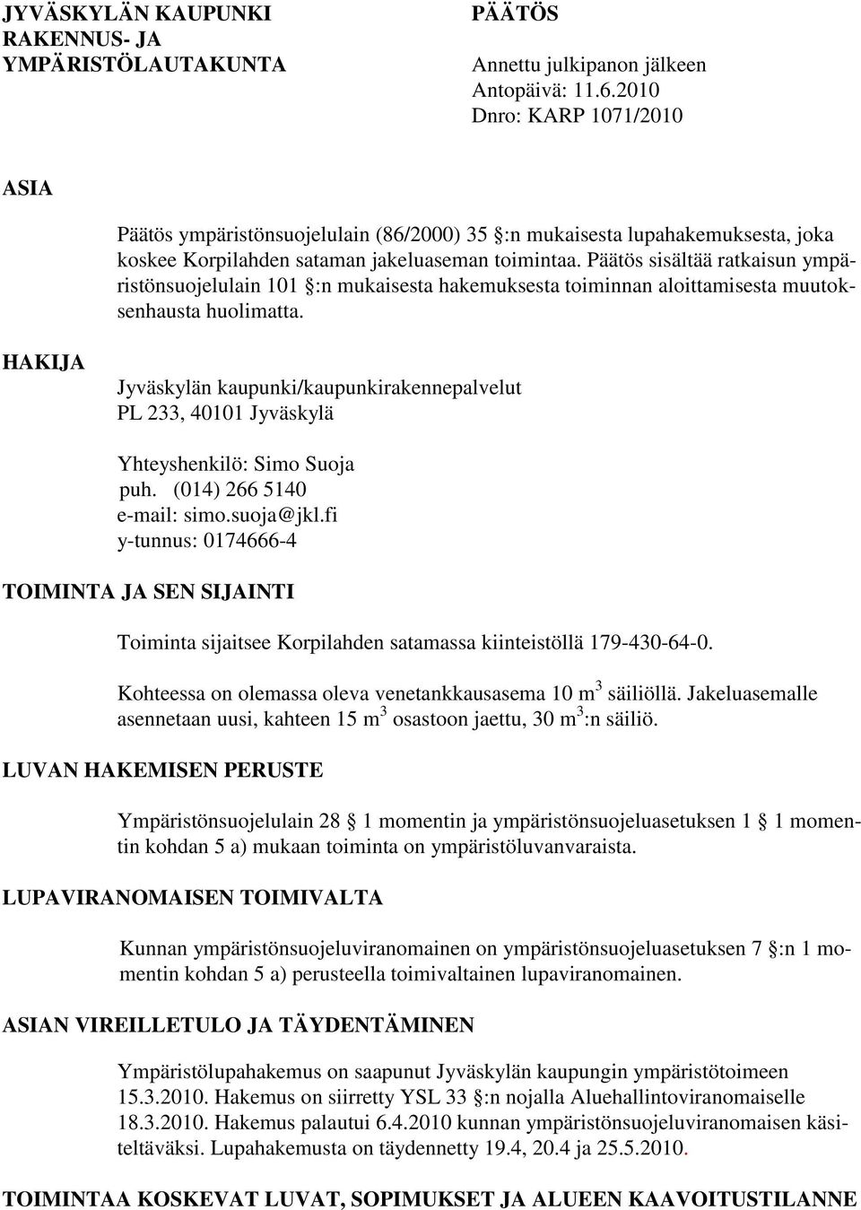 Päätös sisältää ratkaisun ympäristönsuojelulain 101 :n mukaisesta hakemuksesta toiminnan aloittamisesta muutoksenhausta huolimatta.
