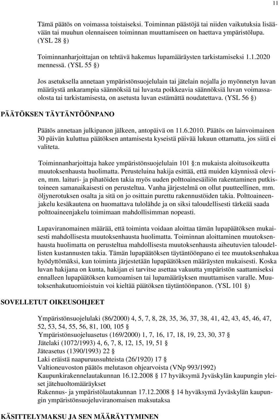 (YSL 55 ) Jos asetuksella annetaan ympäristönsuojelulain tai jätelain nojalla jo myönnetyn luvan määräystä ankarampia säännöksiä tai luvasta poikkeavia säännöksiä luvan voimassaolosta tai