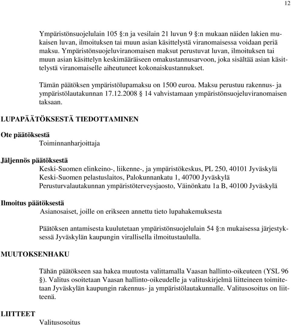 kokonaiskustannukset. Tämän päätöksen ympäristölupamaksu on 1500 euroa. Maksu perustuu rakennus- ja ympäristölautakunnan 17.12.2008 14 vahvistamaan ympäristönsuojeluviranomaisen taksaan.