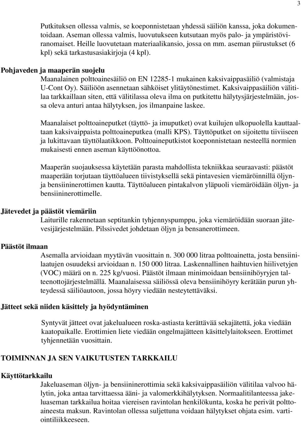 Pohjaveden ja maaperän suojelu Maanalainen polttoainesäiliö on EN 12285-1 mukainen kaksivaippasäiliö (valmistaja U-Cont Oy). Säiliöön asennetaan sähköiset ylitäytönestimet.