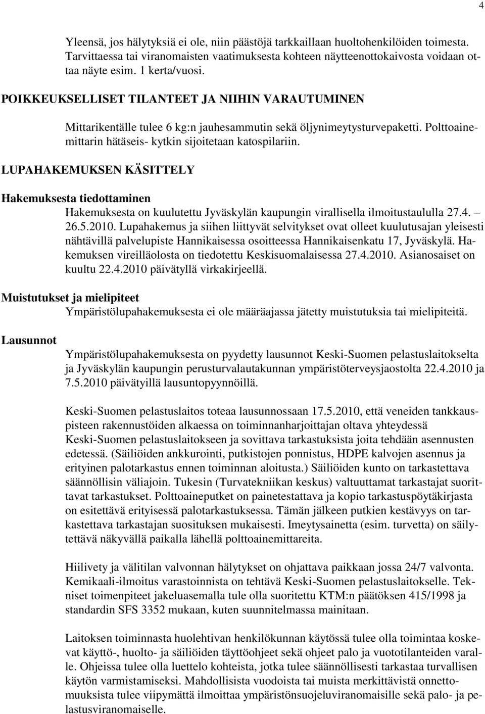 Polttoainemittarin hätäseis- kytkin sijoitetaan katospilariin. LUPAHAKEMUKSEN KÄSITTELY Hakemuksesta tiedottaminen Hakemuksesta on kuulutettu Jyväskylän kaupungin virallisella ilmoitustaululla 27.4.
