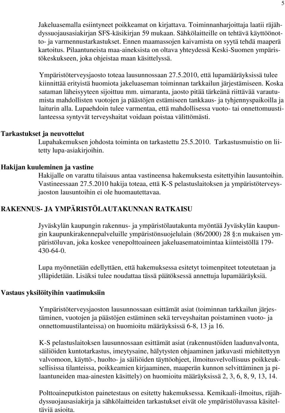 Pilaantuneista maa-aineksista on oltava yhteydessä Keski-Suomen ympäristökeskukseen, joka ohjeistaa maan käsittelyssä. Ympäristöterveysjaosto toteaa lausunnossaan 27.5.