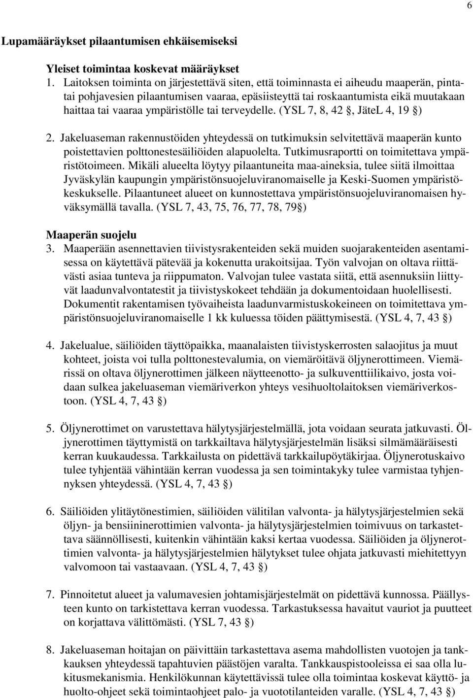 ympäristölle tai terveydelle. (YSL 7, 8, 42, JäteL 4, 19 ) 2. Jakeluaseman rakennustöiden yhteydessä on tutkimuksin selvitettävä maaperän kunto poistettavien polttonestesäiliöiden alapuolelta.