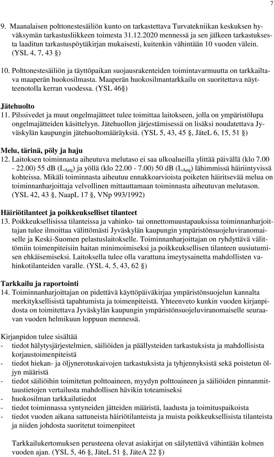 Polttonestesäiliön ja täyttöpaikan suojausrakenteiden toimintavarmuutta on tarkkailtava maaperän huokosilmasta. Maaperän huokosilmantarkkailu on suoritettava näytteenotolla kerran vuodessa.