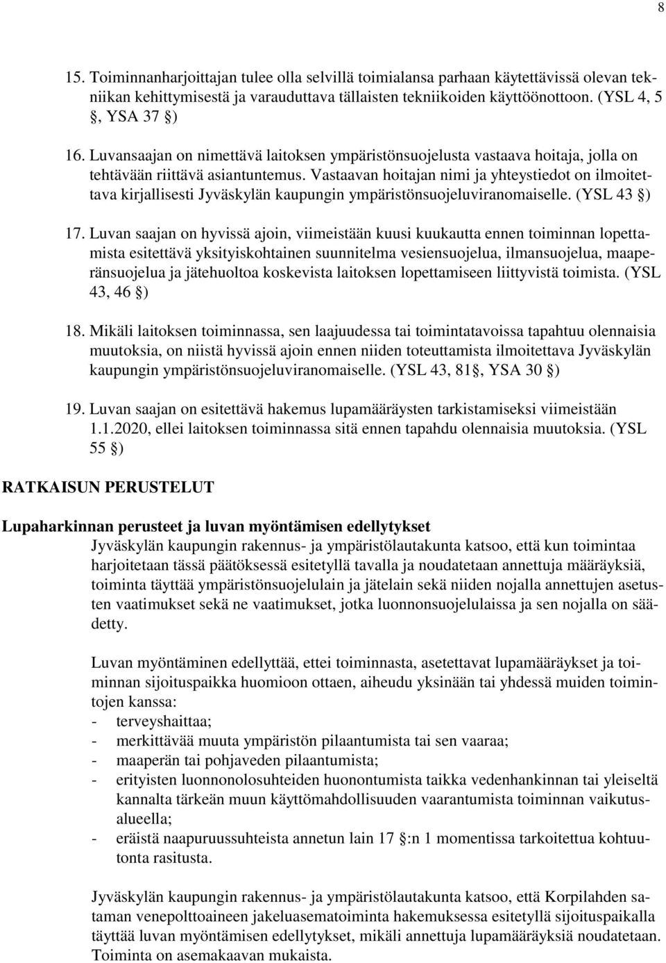 Vastaavan hoitajan nimi ja yhteystiedot on ilmoitettava kirjallisesti Jyväskylän kaupungin ympäristönsuojeluviranomaiselle. (YSL 43 ) 17.