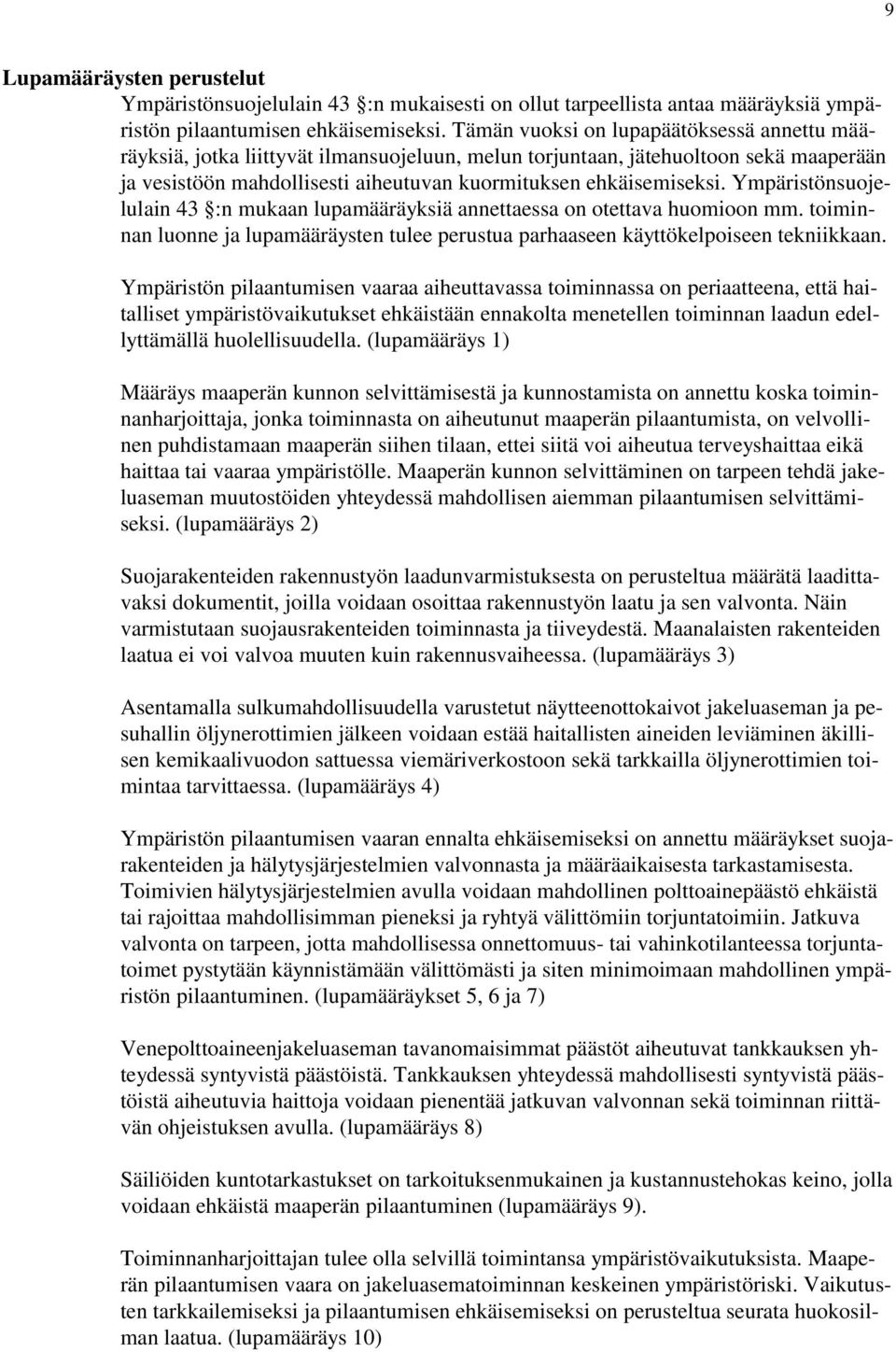 Ympäristönsuojelulain 43 :n mukaan lupamääräyksiä annettaessa on otettava huomioon mm. toiminnan luonne ja lupamääräysten tulee perustua parhaaseen käyttökelpoiseen tekniikkaan.