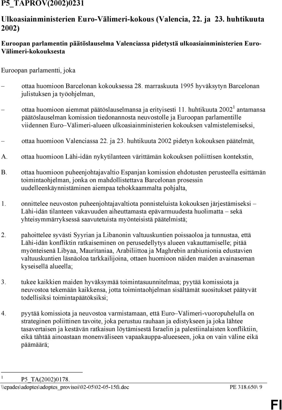 marraskuuta 1995 hyväksytyn Barcelonan julistuksen ja työohjelman, ottaa huomioon aiemmat päätöslauselmansa ja erityisesti 11.