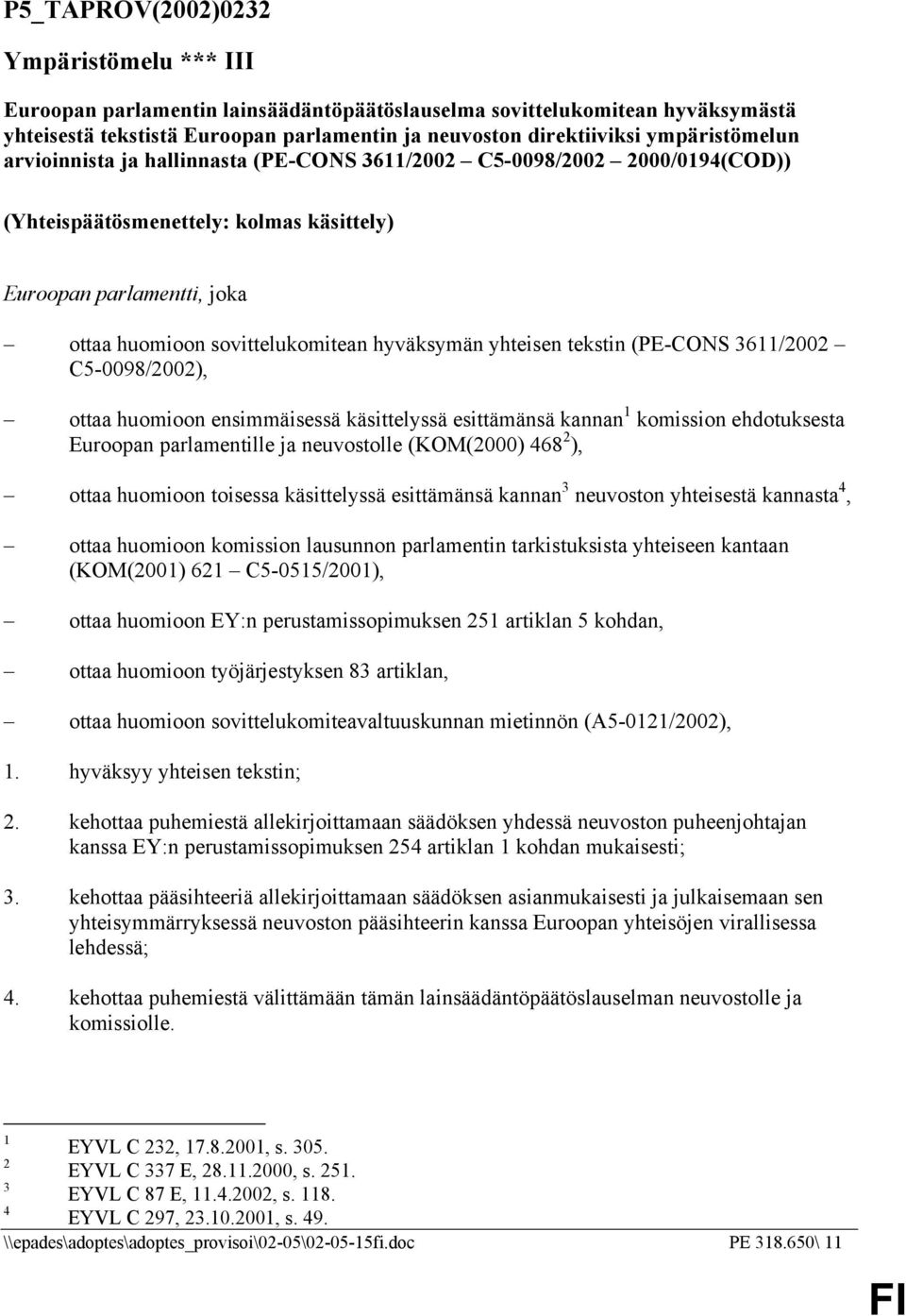 hyväksymän yhteisen tekstin (PE-CONS 3611/2002 C5-0098/2002), ottaa huomioon ensimmäisessä käsittelyssä esittämänsä kannan 1 komission ehdotuksesta Euroopan parlamentille ja neuvostolle (KOM(2000)