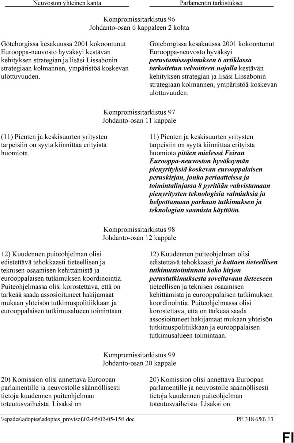 Göteborgissa kesäkuussa 2001 kokoontunut Eurooppa-neuvosto hyväksyi perustamissopimuksen 6 artiklassa tarkoitetun velvoitteen nojalla kestävän kehityksen  Kompromissitarkistus 97 Johdanto-osan 11