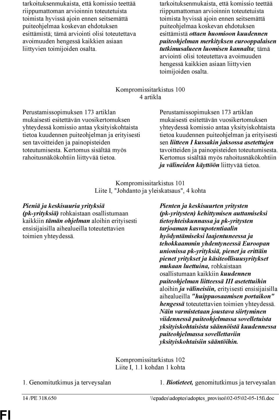 tarkoituksenmukaista, että komissio teettää riippumattoman arvioinnin toteutetuista toimista hyvissä ajoin ennen seitsemättä puiteohjelmaa koskevan ehdotuksen esittämistä ottaen huomioon kuudennen