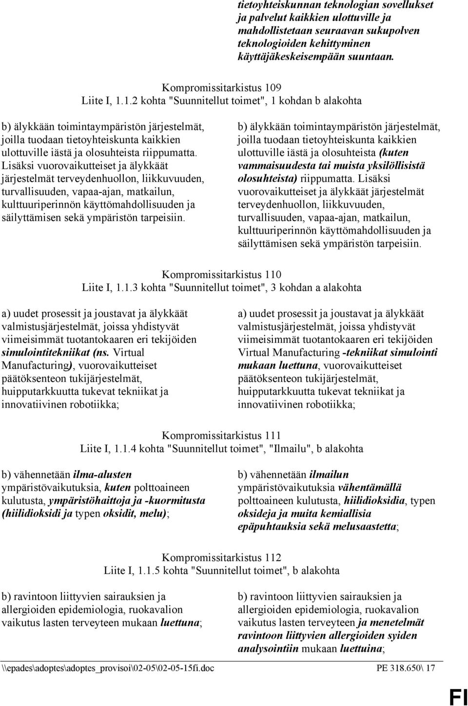 9 Liite I, 1.1.2 kohta "Suunnitellut toimet", 1 kohdan b alakohta b) älykkään toimintaympäristön järjestelmät, joilla tuodaan tietoyhteiskunta kaikkien ulottuville iästä ja olosuhteista riippumatta.