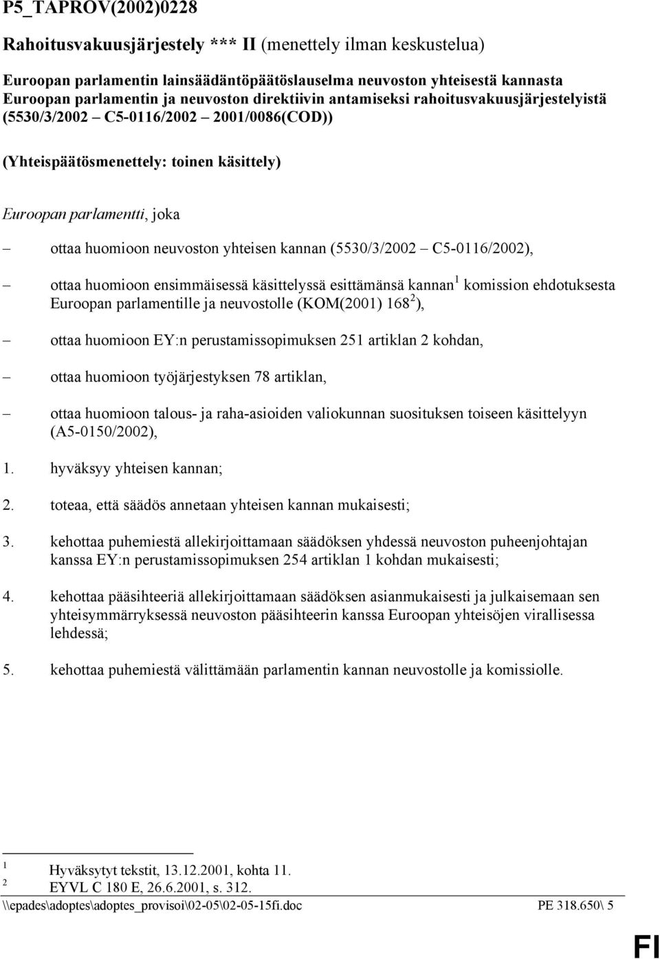 kannan (5530/3/2002 C5-0116/2002), ottaa huomioon ensimmäisessä käsittelyssä esittämänsä kannan 1 komission ehdotuksesta Euroopan parlamentille ja neuvostolle (KOM(2001) 168 2 ), ottaa huomioon EY:n