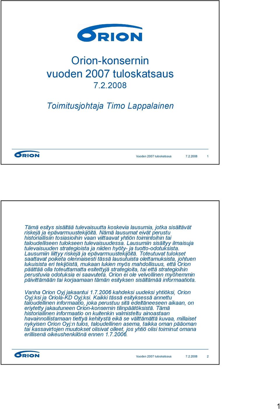 Lausumiin sisältyy ilmaisuja tulevaisuuden strategioista ja niiden hyöty- ja tuotto-odotuksista. Lausumiin liittyy riskejä ja epävarmuustekijöitä.