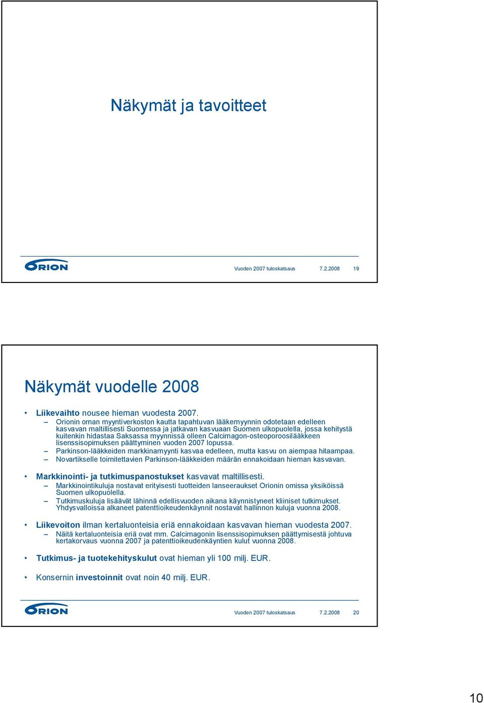 myynnissä olleen Calcimagon-osteoporoosilääkkeen lisenssisopimuksen päättyminen vuoden 2007 lopussa. Parkinson-lääkkeiden markkinamyynti kasvaa edelleen, mutta kasvu on aiempaa hitaampaa.