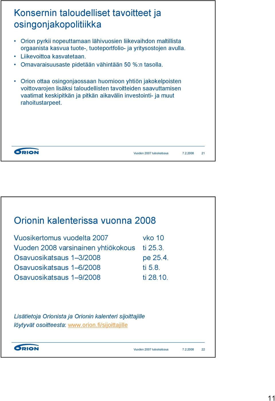 Orion ottaa osingonjaossaan huomioon yhtiön jakokelpoisten voittovarojen lisäksi taloudellisten tavoitteiden saavuttamisen vaatimat keskipitkän ja pitkän aikavälin investointi- ja muut