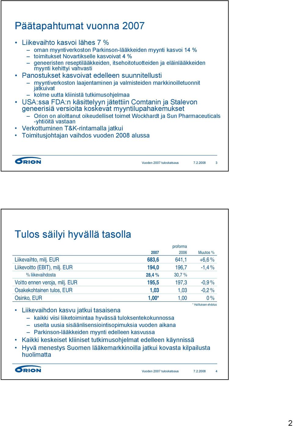 kliinistä tutkimusohjelmaa USA:ssa FDA:n käsittelyyn jätettiin Comtanin ja Stalevon geneerisiä versioita koskevat myyntilupahakemukset Orion on aloittanut oikeudelliset toimet Wockhardt ja Sun