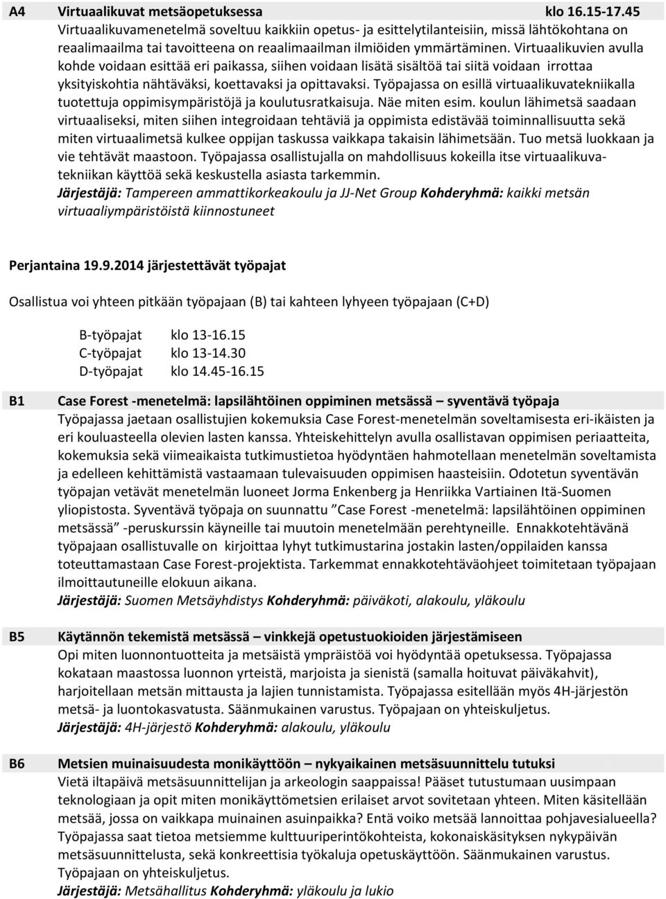 Virtuaalikuvien avulla kohde voidaan esittää eri paikassa, siihen voidaan lisätä sisältöä tai siitä voidaan irrottaa yksityiskohtia nähtäväksi, koettavaksi ja opittavaksi.