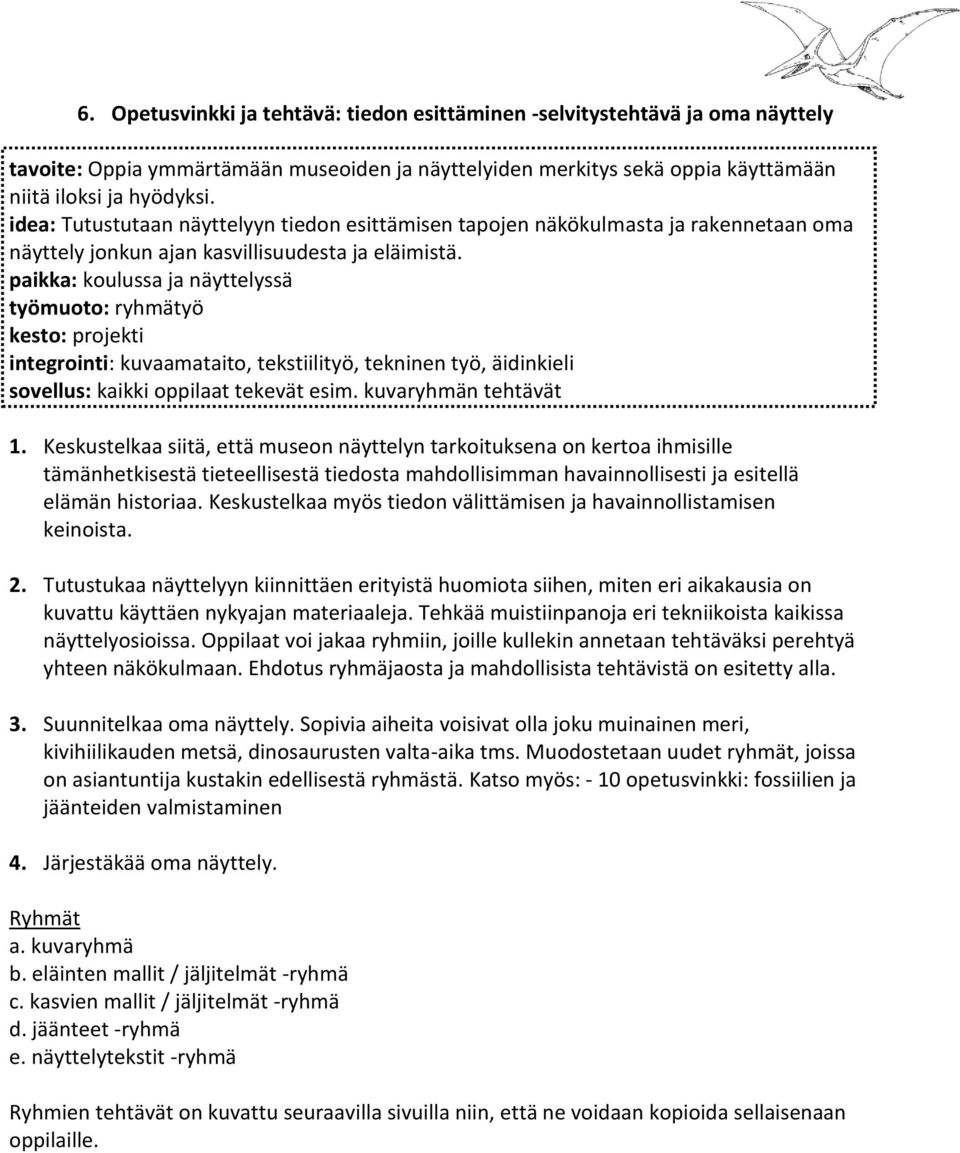 paikka: koulussa ja näyttelyssä työmuoto: ryhmätyö kesto: projekti integrointi: kuvaamataito, tekstiilityö, tekninen työ, äidinkieli sovellus: kaikki oppilaat tekevät esim. kuvaryhmän tehtävät 1.