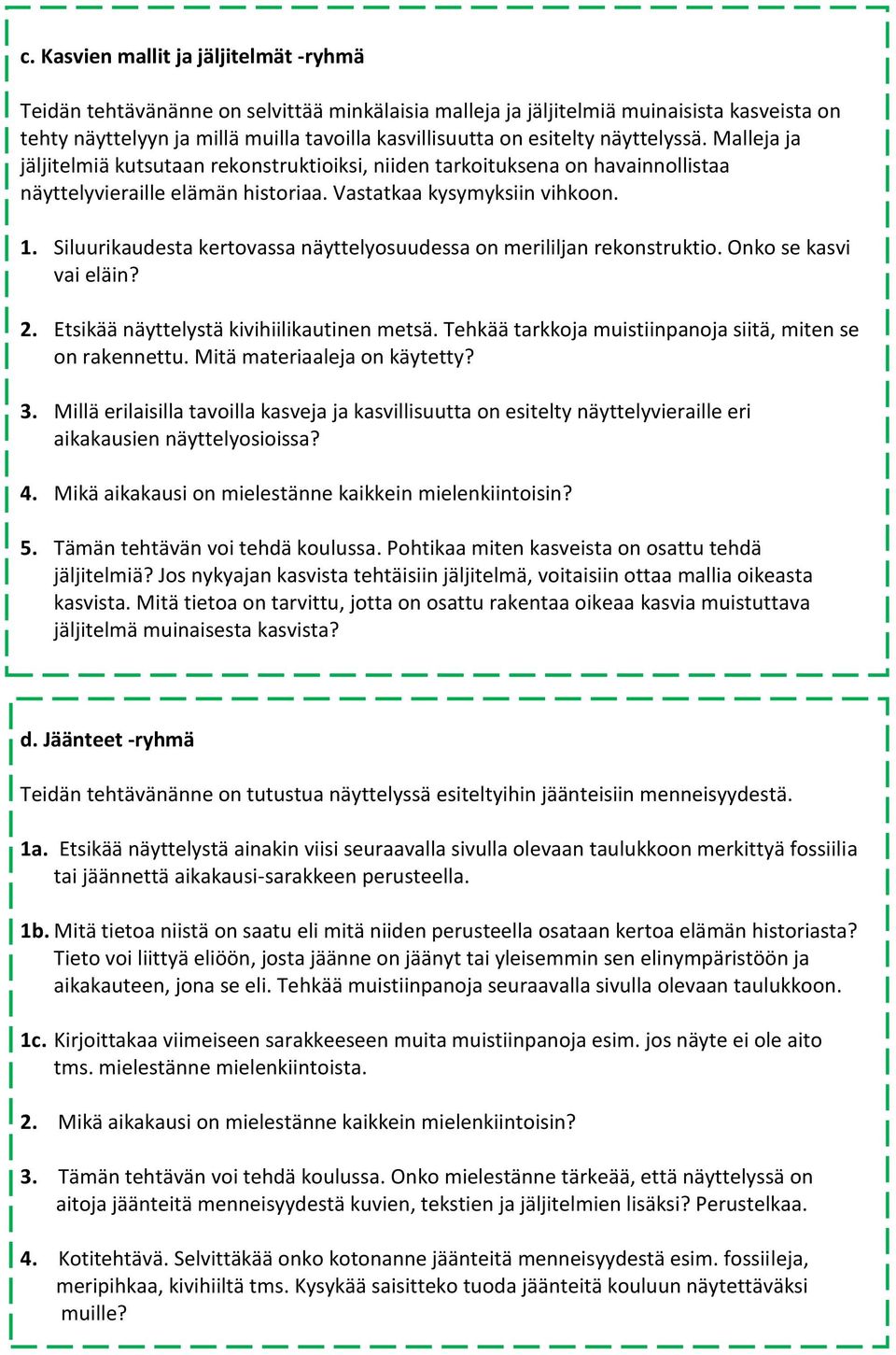 Siluurikaudesta kertovassa näyttelyosuudessa on merililjan rekonstruktio. Onko se kasvi vai eläin? 2. Etsikää näyttelystä kivihiilikautinen metsä.