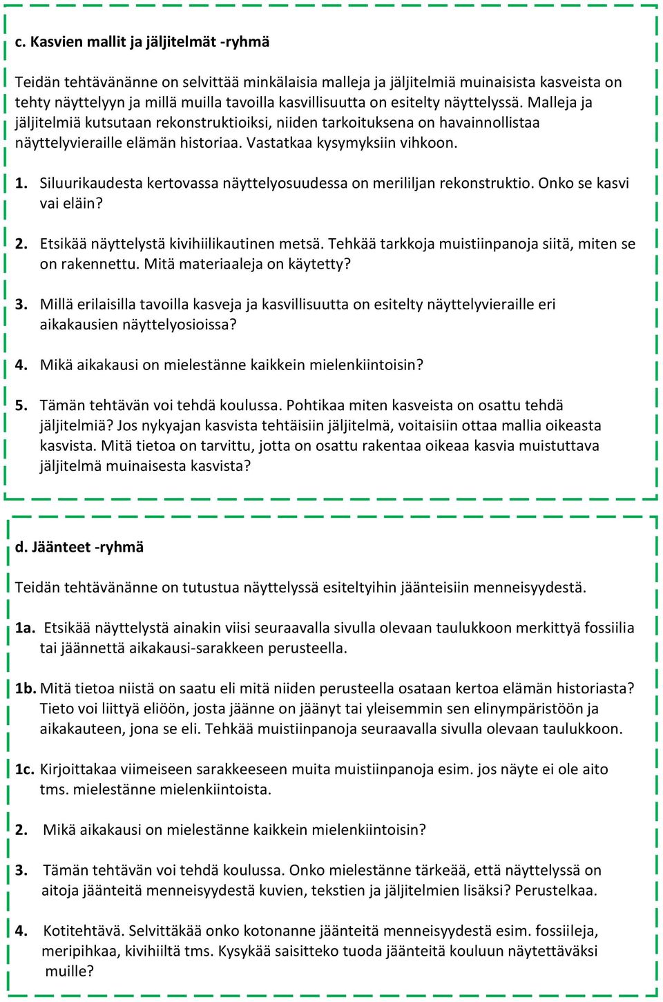 Siluurikaudesta kertovassa näyttelyosuudessa on merililjan rekonstruktio. Onko se kasvi vai eläin? 2. Etsikää näyttelystä kivihiilikautinen metsä.